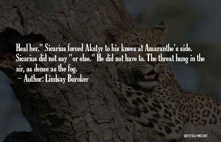 Lindsay Buroker Quotes: Heal Her. Sicarius Forced Akstyr To His Knees At Amaranthe's Side. Sicarius Did Not Say Or Else. He Did Not