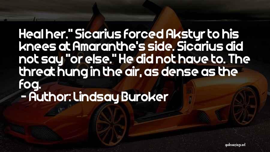 Lindsay Buroker Quotes: Heal Her. Sicarius Forced Akstyr To His Knees At Amaranthe's Side. Sicarius Did Not Say Or Else. He Did Not