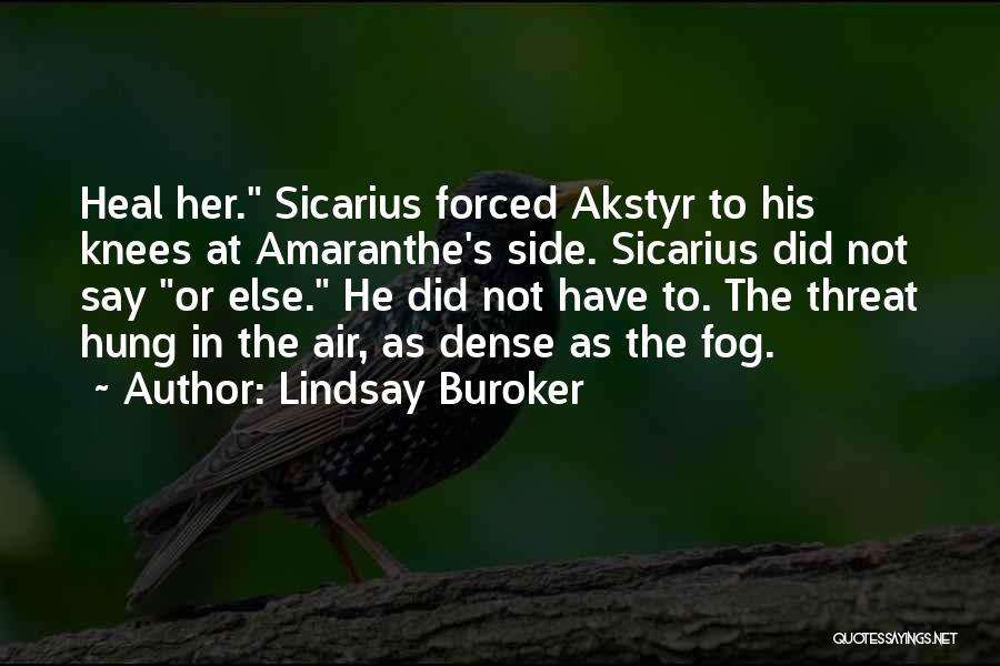 Lindsay Buroker Quotes: Heal Her. Sicarius Forced Akstyr To His Knees At Amaranthe's Side. Sicarius Did Not Say Or Else. He Did Not