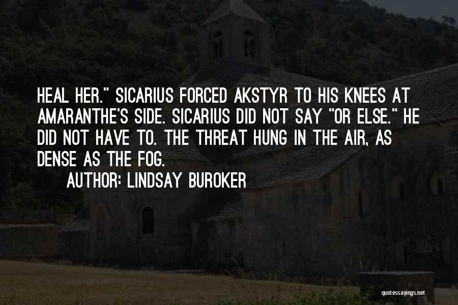 Lindsay Buroker Quotes: Heal Her. Sicarius Forced Akstyr To His Knees At Amaranthe's Side. Sicarius Did Not Say Or Else. He Did Not