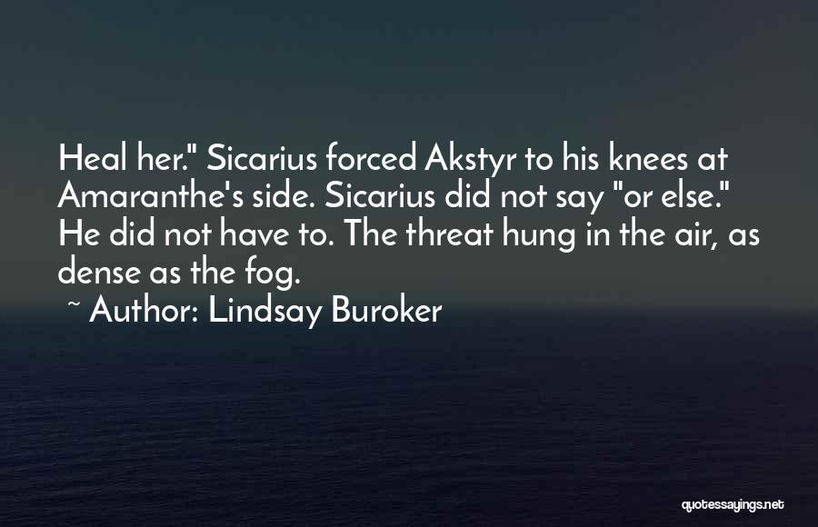 Lindsay Buroker Quotes: Heal Her. Sicarius Forced Akstyr To His Knees At Amaranthe's Side. Sicarius Did Not Say Or Else. He Did Not