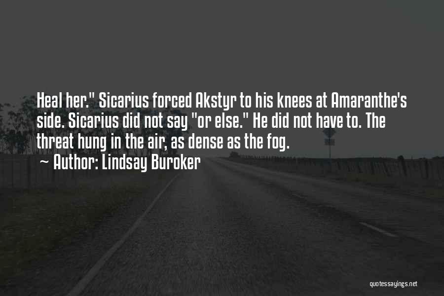 Lindsay Buroker Quotes: Heal Her. Sicarius Forced Akstyr To His Knees At Amaranthe's Side. Sicarius Did Not Say Or Else. He Did Not