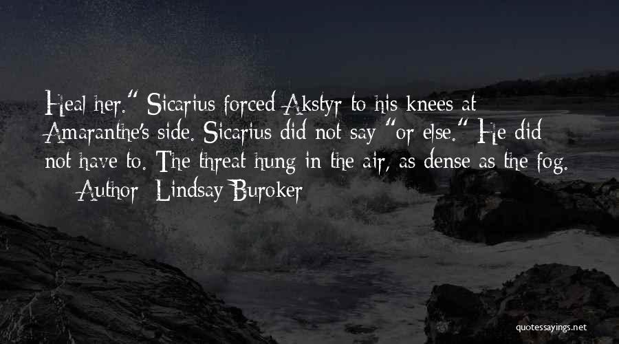 Lindsay Buroker Quotes: Heal Her. Sicarius Forced Akstyr To His Knees At Amaranthe's Side. Sicarius Did Not Say Or Else. He Did Not