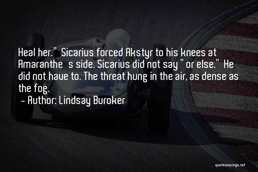 Lindsay Buroker Quotes: Heal Her. Sicarius Forced Akstyr To His Knees At Amaranthe's Side. Sicarius Did Not Say Or Else. He Did Not