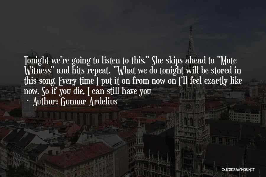 Gunnar Ardelius Quotes: Tonight We're Going To Listen To This. She Skips Ahead To Mute Witness And Hits Repeat. What We Do Tonight