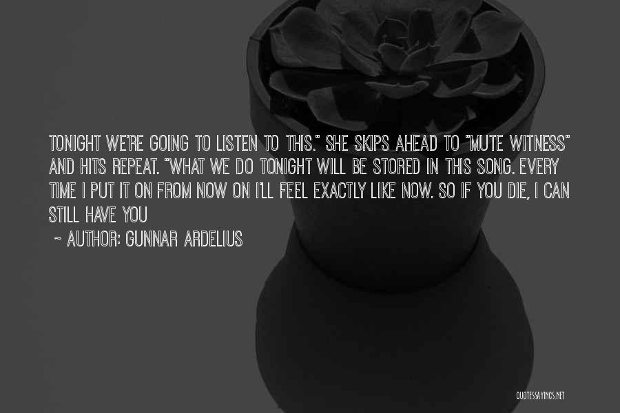 Gunnar Ardelius Quotes: Tonight We're Going To Listen To This. She Skips Ahead To Mute Witness And Hits Repeat. What We Do Tonight