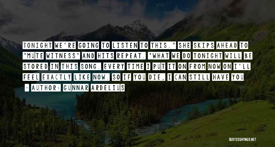 Gunnar Ardelius Quotes: Tonight We're Going To Listen To This. She Skips Ahead To Mute Witness And Hits Repeat. What We Do Tonight