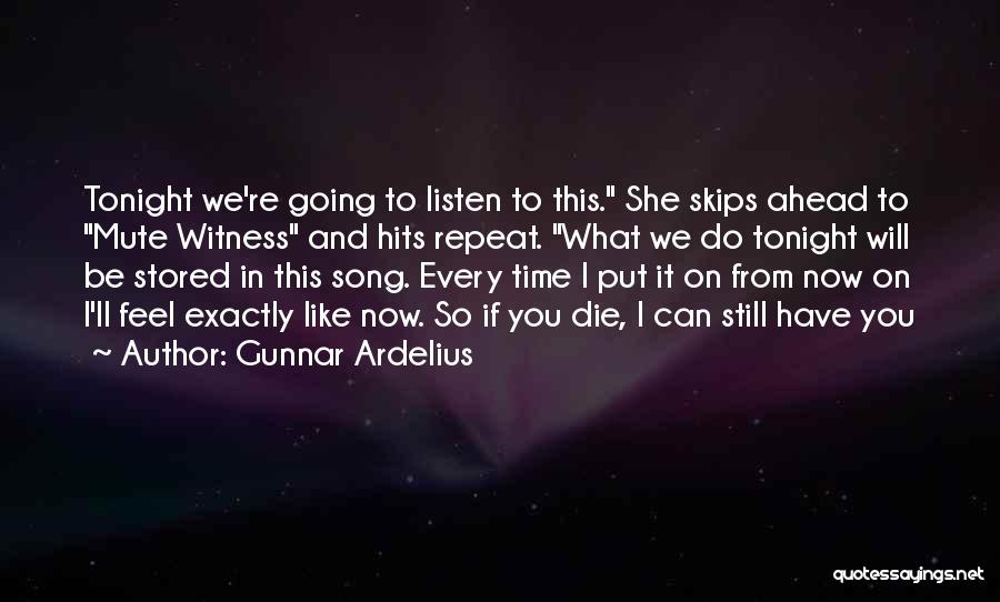 Gunnar Ardelius Quotes: Tonight We're Going To Listen To This. She Skips Ahead To Mute Witness And Hits Repeat. What We Do Tonight