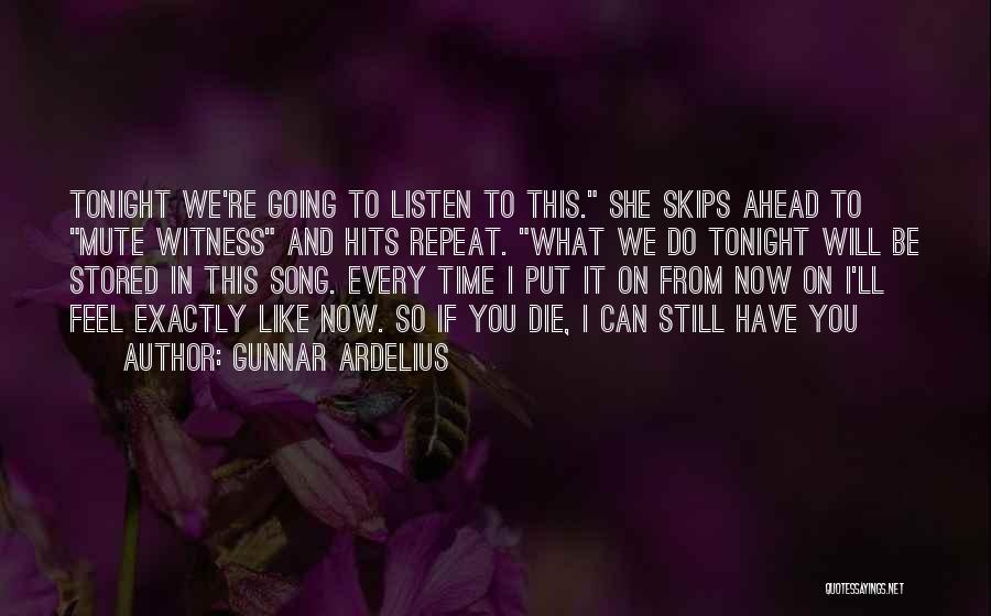 Gunnar Ardelius Quotes: Tonight We're Going To Listen To This. She Skips Ahead To Mute Witness And Hits Repeat. What We Do Tonight