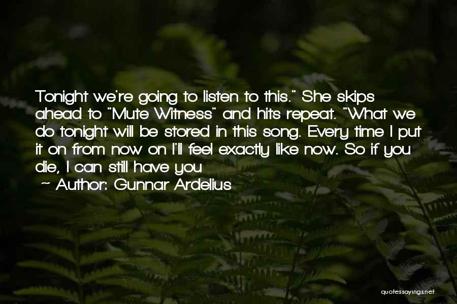 Gunnar Ardelius Quotes: Tonight We're Going To Listen To This. She Skips Ahead To Mute Witness And Hits Repeat. What We Do Tonight