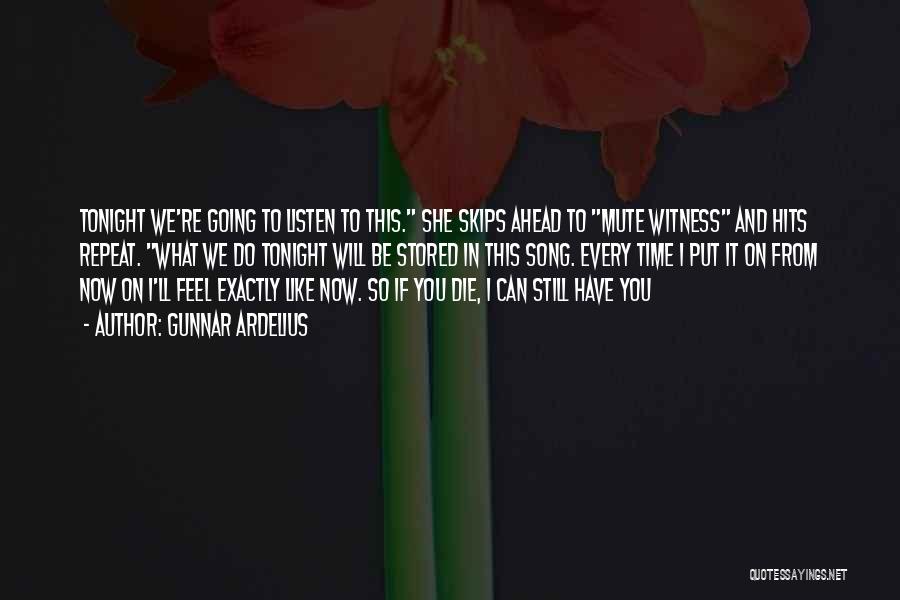 Gunnar Ardelius Quotes: Tonight We're Going To Listen To This. She Skips Ahead To Mute Witness And Hits Repeat. What We Do Tonight
