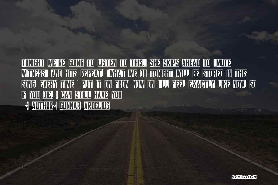 Gunnar Ardelius Quotes: Tonight We're Going To Listen To This. She Skips Ahead To Mute Witness And Hits Repeat. What We Do Tonight
