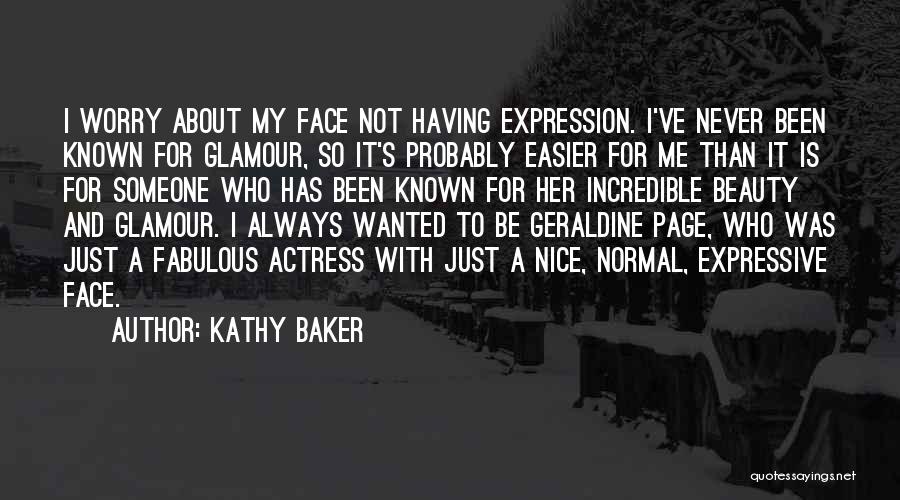 Kathy Baker Quotes: I Worry About My Face Not Having Expression. I've Never Been Known For Glamour, So It's Probably Easier For Me
