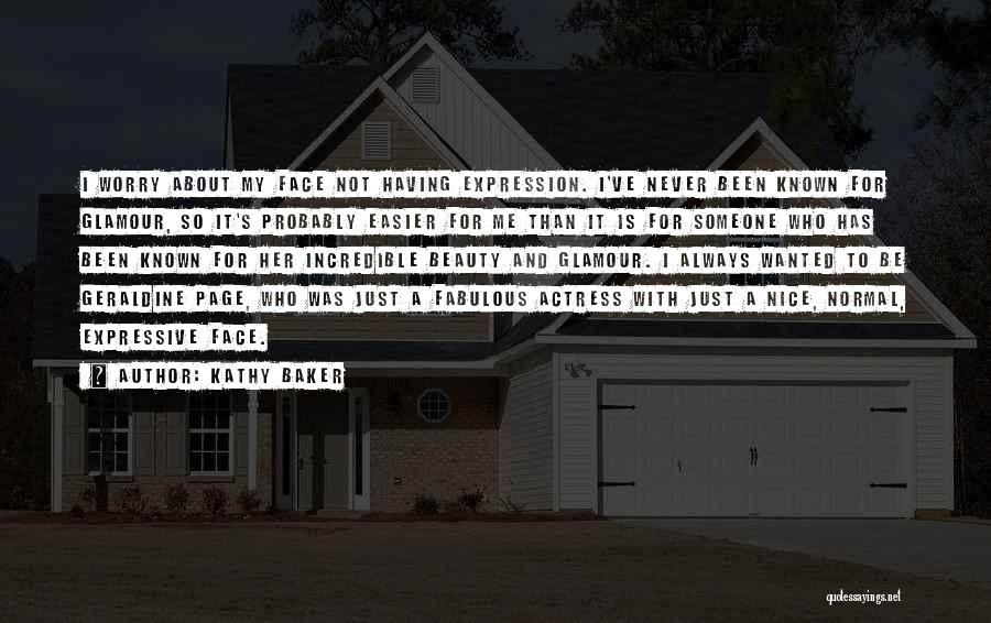 Kathy Baker Quotes: I Worry About My Face Not Having Expression. I've Never Been Known For Glamour, So It's Probably Easier For Me
