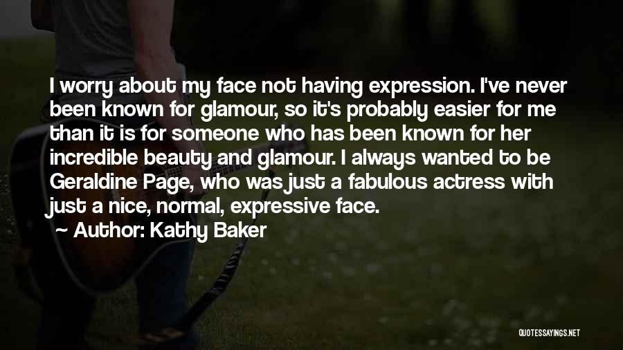 Kathy Baker Quotes: I Worry About My Face Not Having Expression. I've Never Been Known For Glamour, So It's Probably Easier For Me