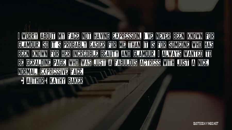 Kathy Baker Quotes: I Worry About My Face Not Having Expression. I've Never Been Known For Glamour, So It's Probably Easier For Me