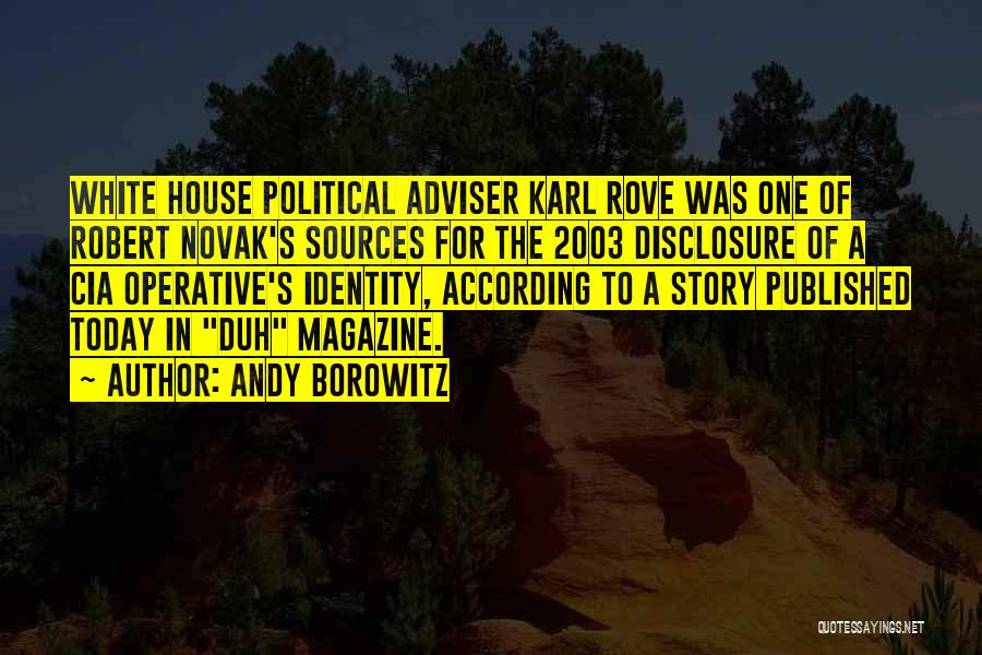 Andy Borowitz Quotes: White House Political Adviser Karl Rove Was One Of Robert Novak's Sources For The 2003 Disclosure Of A Cia Operative's