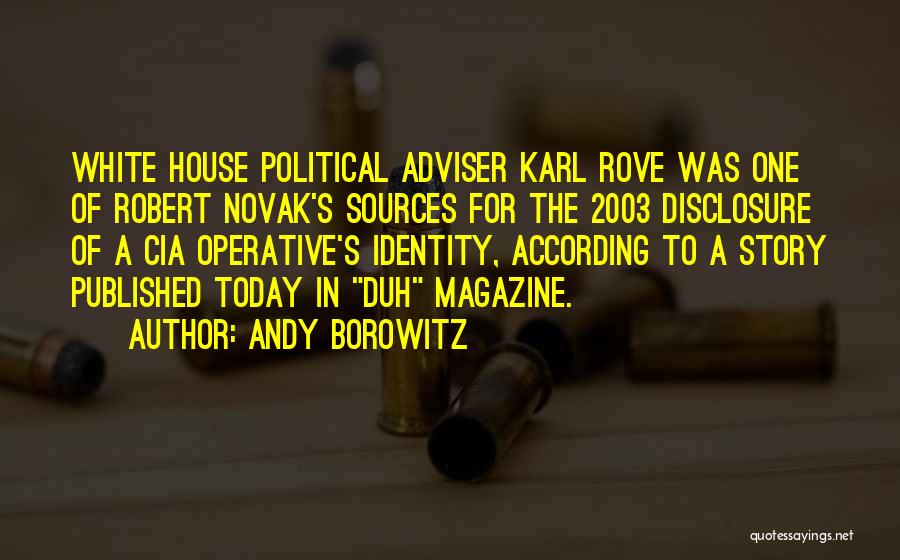 Andy Borowitz Quotes: White House Political Adviser Karl Rove Was One Of Robert Novak's Sources For The 2003 Disclosure Of A Cia Operative's