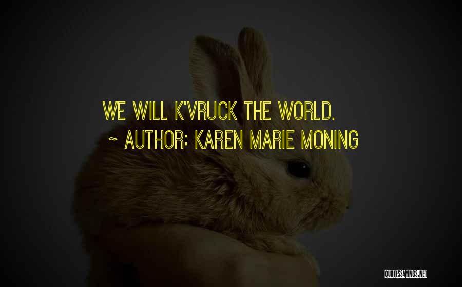 Karen Marie Moning Quotes: We Will K'vruck The World.