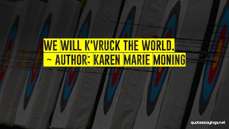 Karen Marie Moning Quotes: We Will K'vruck The World.