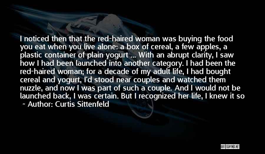 Curtis Sittenfeld Quotes: I Noticed Then That The Red-haired Woman Was Buying The Food You Eat When You Live Alone: A Box Of