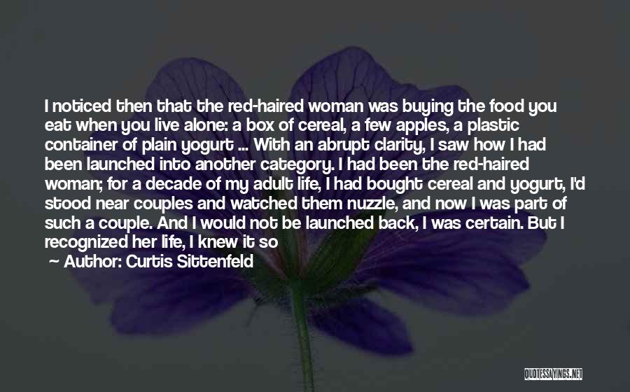 Curtis Sittenfeld Quotes: I Noticed Then That The Red-haired Woman Was Buying The Food You Eat When You Live Alone: A Box Of