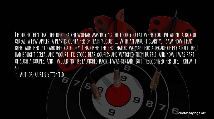 Curtis Sittenfeld Quotes: I Noticed Then That The Red-haired Woman Was Buying The Food You Eat When You Live Alone: A Box Of