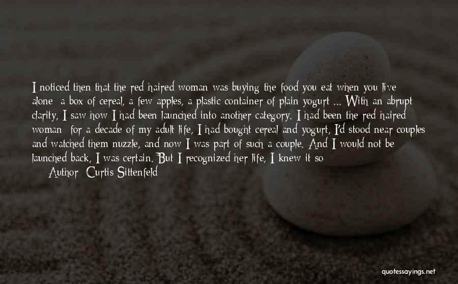 Curtis Sittenfeld Quotes: I Noticed Then That The Red-haired Woman Was Buying The Food You Eat When You Live Alone: A Box Of