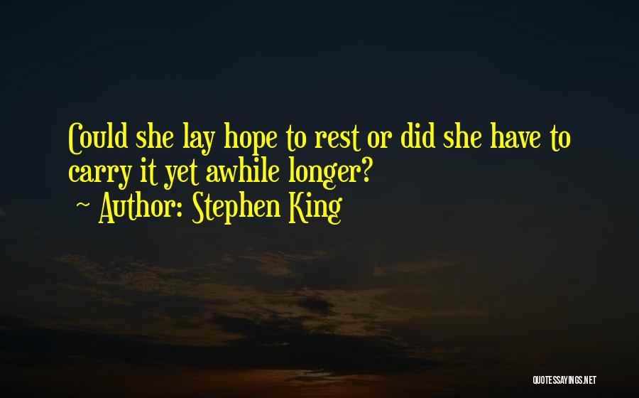 Stephen King Quotes: Could She Lay Hope To Rest Or Did She Have To Carry It Yet Awhile Longer?