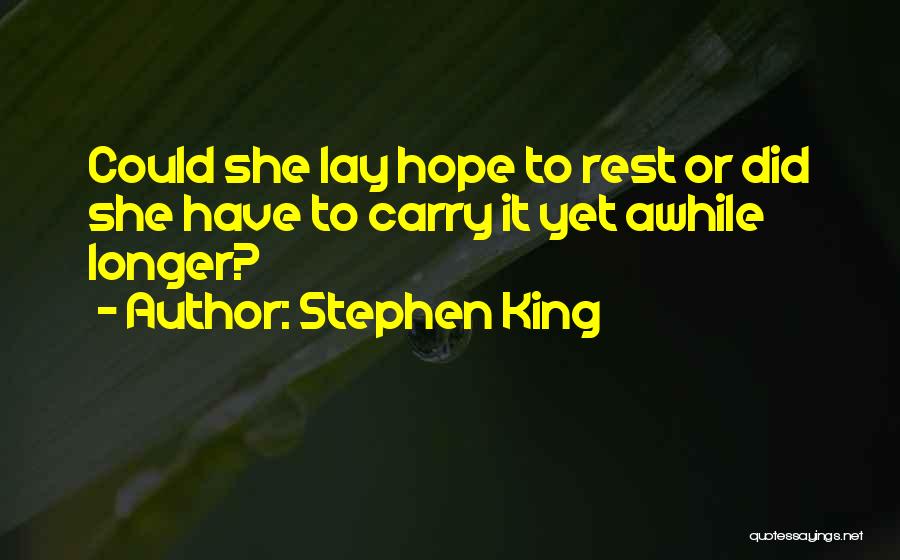 Stephen King Quotes: Could She Lay Hope To Rest Or Did She Have To Carry It Yet Awhile Longer?