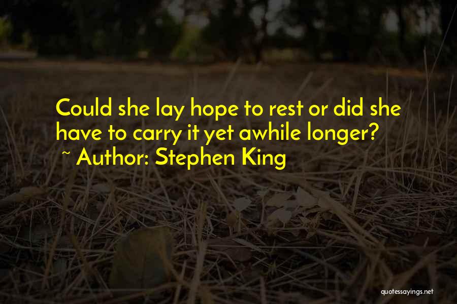 Stephen King Quotes: Could She Lay Hope To Rest Or Did She Have To Carry It Yet Awhile Longer?