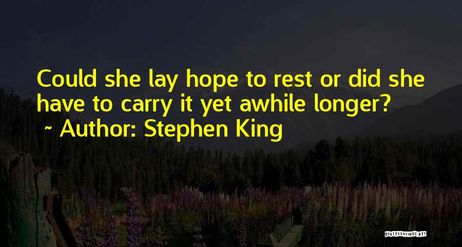 Stephen King Quotes: Could She Lay Hope To Rest Or Did She Have To Carry It Yet Awhile Longer?