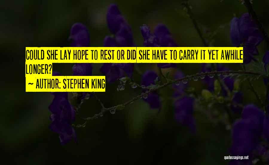 Stephen King Quotes: Could She Lay Hope To Rest Or Did She Have To Carry It Yet Awhile Longer?