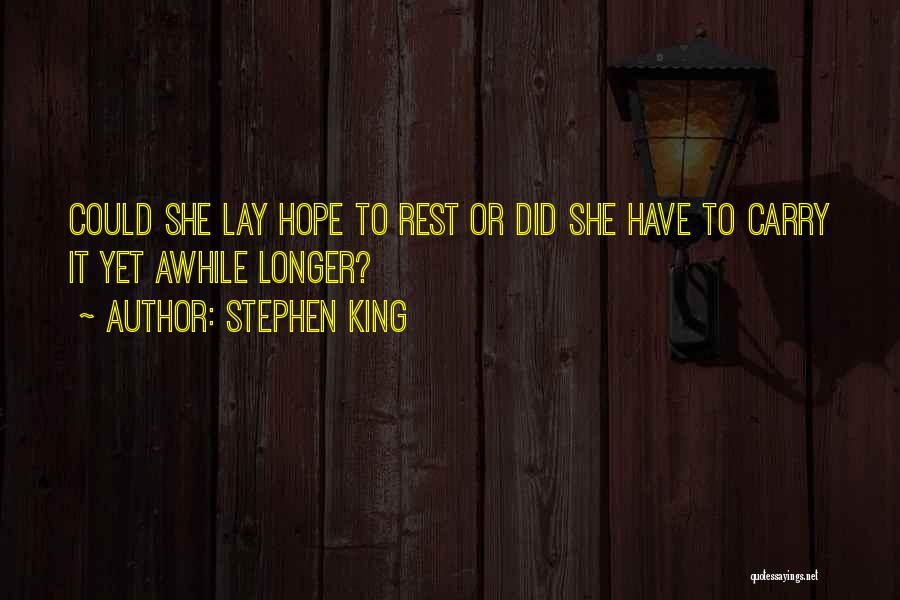 Stephen King Quotes: Could She Lay Hope To Rest Or Did She Have To Carry It Yet Awhile Longer?