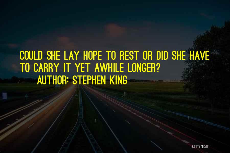 Stephen King Quotes: Could She Lay Hope To Rest Or Did She Have To Carry It Yet Awhile Longer?