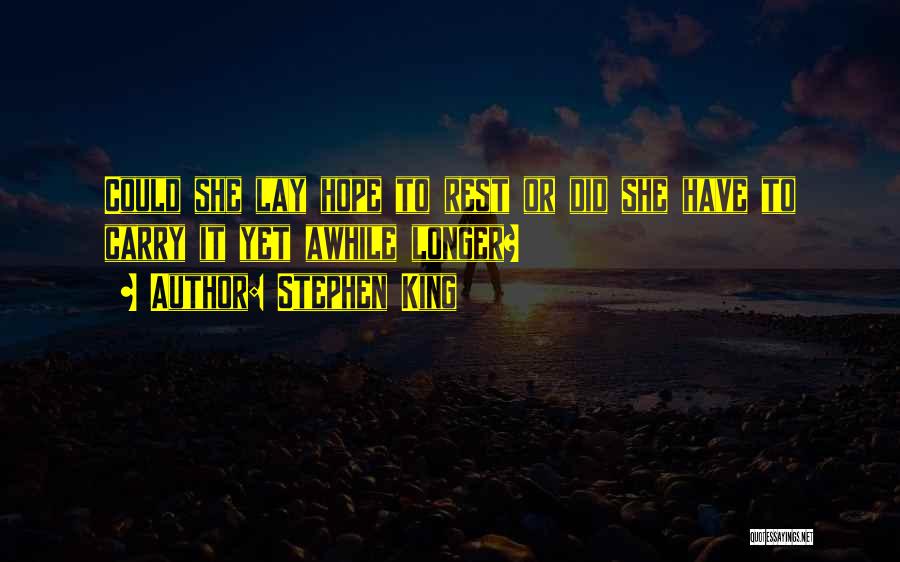 Stephen King Quotes: Could She Lay Hope To Rest Or Did She Have To Carry It Yet Awhile Longer?