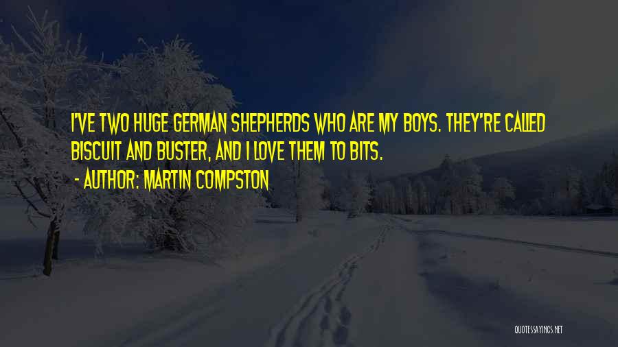 Martin Compston Quotes: I've Two Huge German Shepherds Who Are My Boys. They're Called Biscuit And Buster, And I Love Them To Bits.