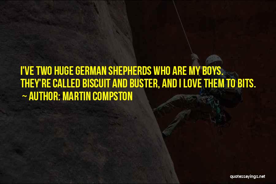 Martin Compston Quotes: I've Two Huge German Shepherds Who Are My Boys. They're Called Biscuit And Buster, And I Love Them To Bits.