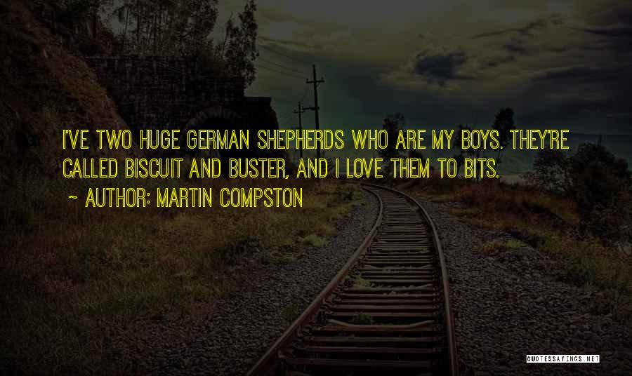 Martin Compston Quotes: I've Two Huge German Shepherds Who Are My Boys. They're Called Biscuit And Buster, And I Love Them To Bits.