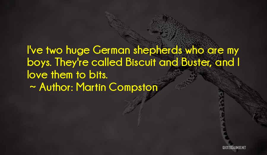 Martin Compston Quotes: I've Two Huge German Shepherds Who Are My Boys. They're Called Biscuit And Buster, And I Love Them To Bits.