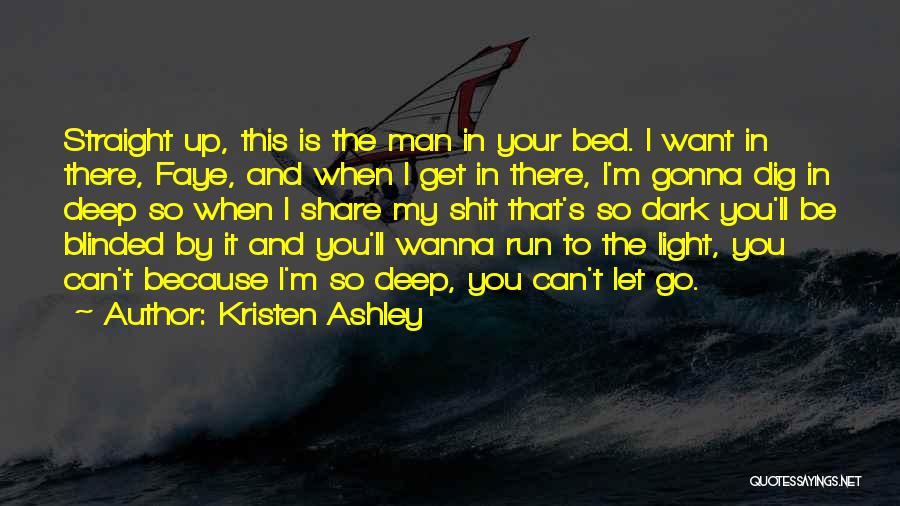 Kristen Ashley Quotes: Straight Up, This Is The Man In Your Bed. I Want In There, Faye, And When I Get In There,