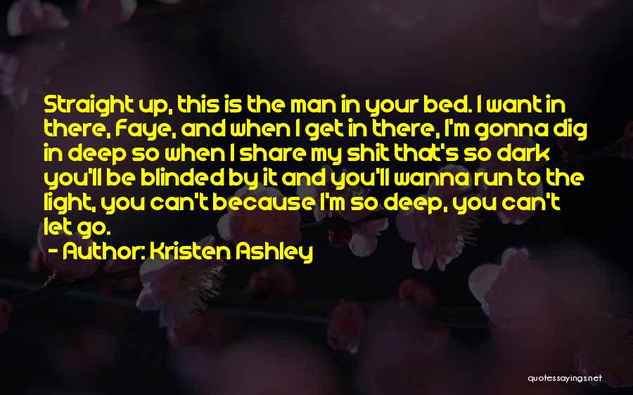 Kristen Ashley Quotes: Straight Up, This Is The Man In Your Bed. I Want In There, Faye, And When I Get In There,