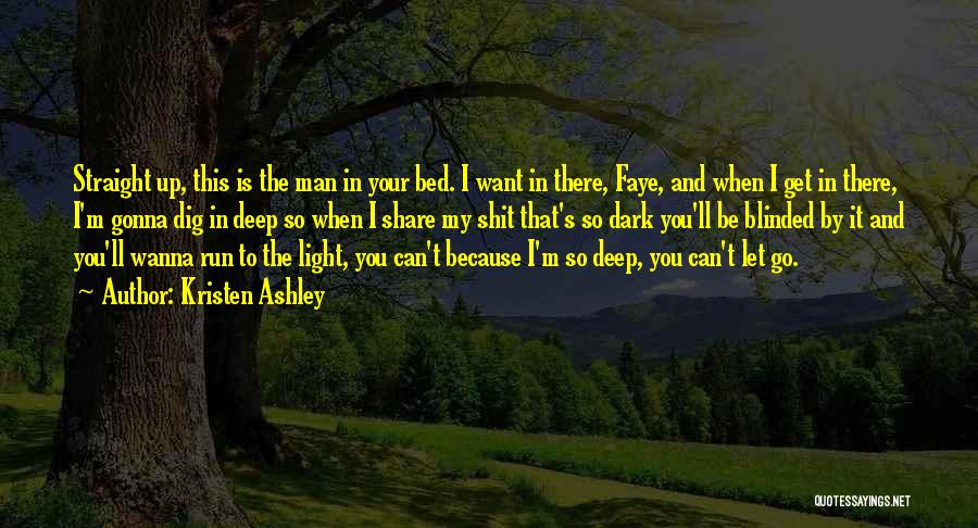 Kristen Ashley Quotes: Straight Up, This Is The Man In Your Bed. I Want In There, Faye, And When I Get In There,