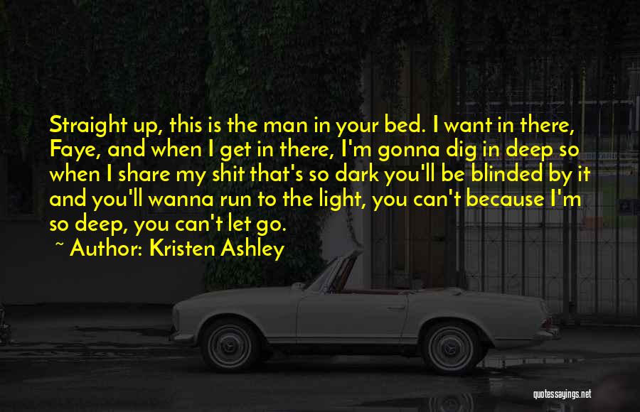 Kristen Ashley Quotes: Straight Up, This Is The Man In Your Bed. I Want In There, Faye, And When I Get In There,