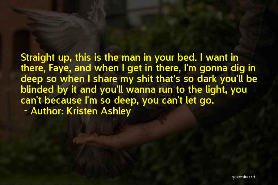 Kristen Ashley Quotes: Straight Up, This Is The Man In Your Bed. I Want In There, Faye, And When I Get In There,