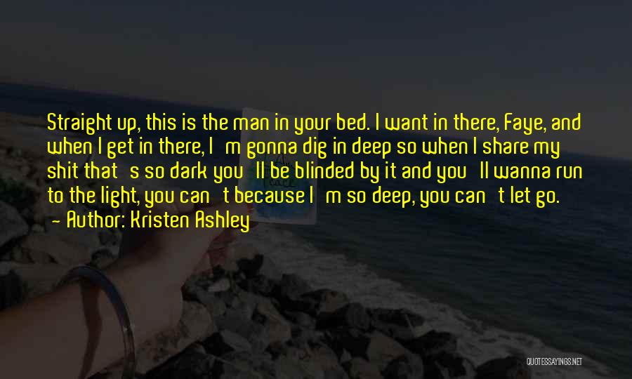 Kristen Ashley Quotes: Straight Up, This Is The Man In Your Bed. I Want In There, Faye, And When I Get In There,