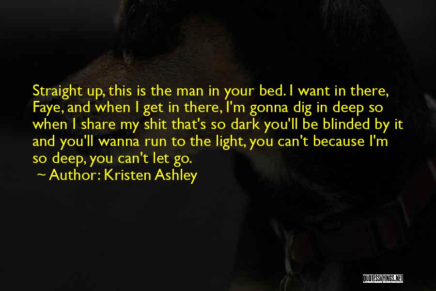 Kristen Ashley Quotes: Straight Up, This Is The Man In Your Bed. I Want In There, Faye, And When I Get In There,