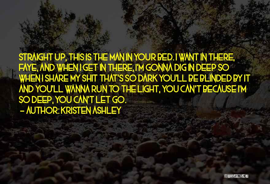 Kristen Ashley Quotes: Straight Up, This Is The Man In Your Bed. I Want In There, Faye, And When I Get In There,