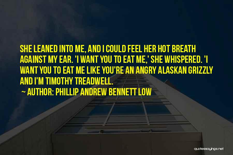 Phillip Andrew Bennett Low Quotes: She Leaned Into Me, And I Could Feel Her Hot Breath Against My Ear. 'i Want You To Eat Me,'