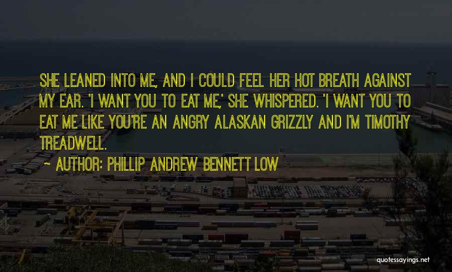 Phillip Andrew Bennett Low Quotes: She Leaned Into Me, And I Could Feel Her Hot Breath Against My Ear. 'i Want You To Eat Me,'